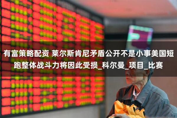 有富策略配资 莱尔斯肯尼矛盾公开不是小事美国短跑整体战斗力将因此受损_科尔曼_项目_比赛